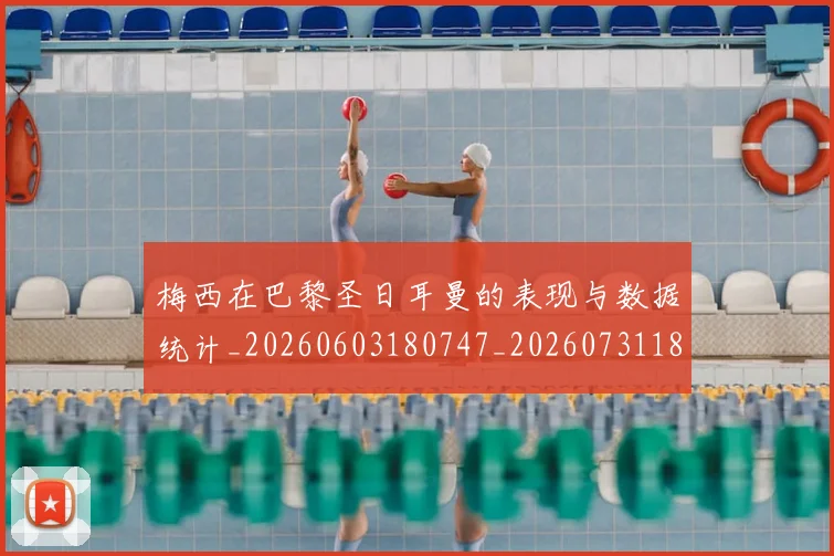 梅西在巴黎圣日耳曼的表现与数据统计_20260603180747_20260731180855