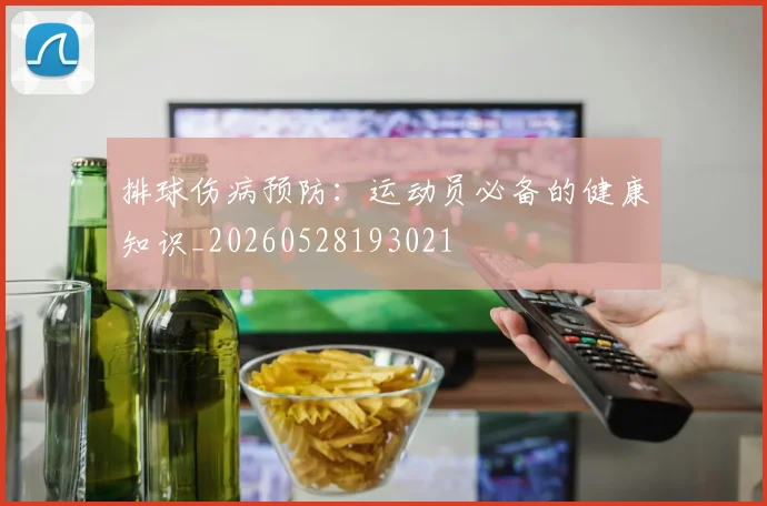 排球伤病预防：运动员必备的健康知识_20260528193021