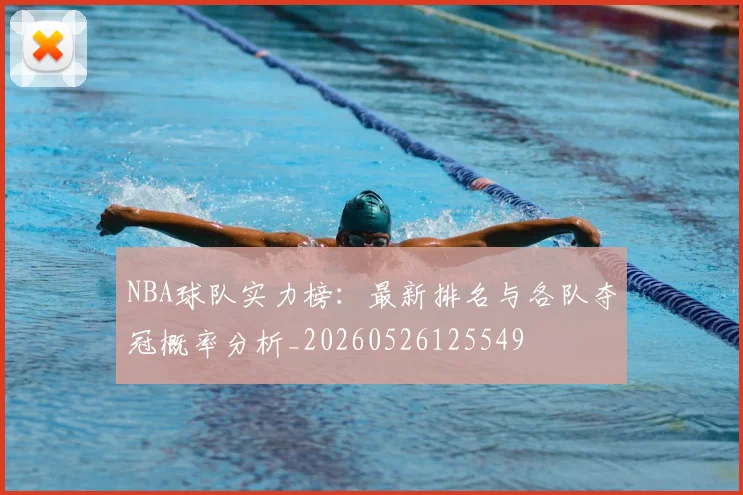 NBA球队实力榜：最新排名与各队夺冠概率分析_20260526125549