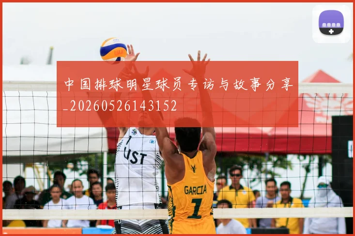 中国排球明星球员专访与故事分享_20260526143152