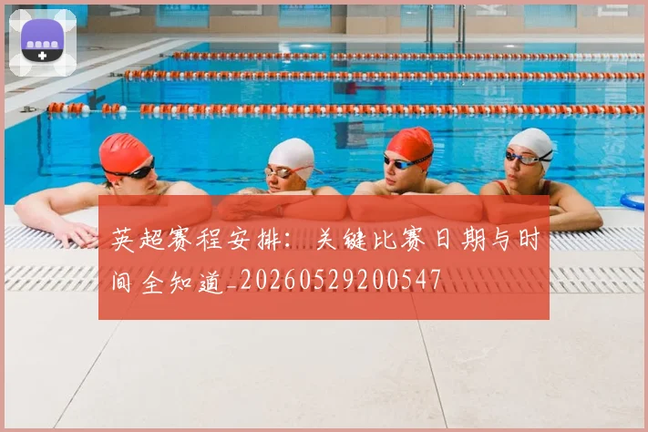 英超赛程安排：关键比赛日期与时间全知道_20260529200547