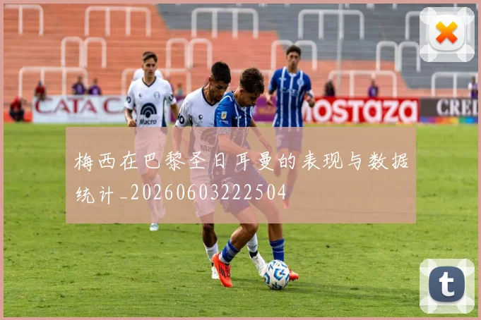 梅西在巴黎圣日耳曼的表现与数据统计_20260603222504